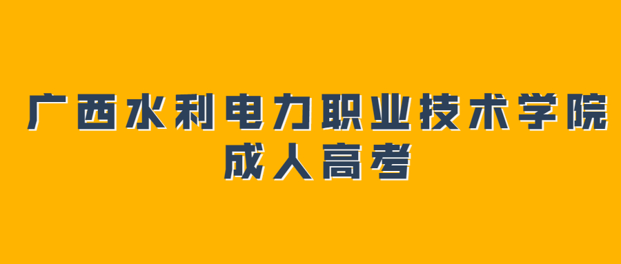 广西水利电力职业技术学院成人高考