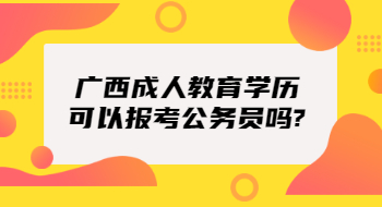 广西成人教育学历可以报考公务员吗?