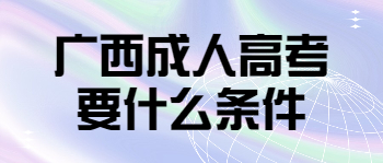 广西成人高考要什么条件