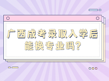 广西成考录取入学后能换专业吗