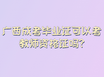 广西成考毕业证可以考教师资格证吗