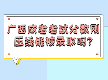 广西成考考试分数刚压线能被录取吗