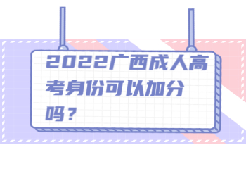2022广西成人高考身份可以加分吗？