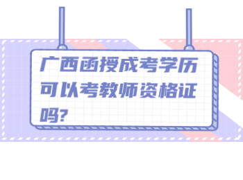 广西函授成考学历可以考教师资格证吗?