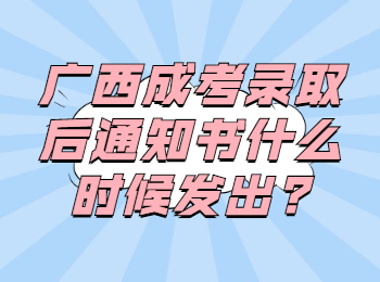 广西成考录取后通知书什么时候发出?
