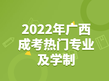 2022年广西成考热门专业及学制