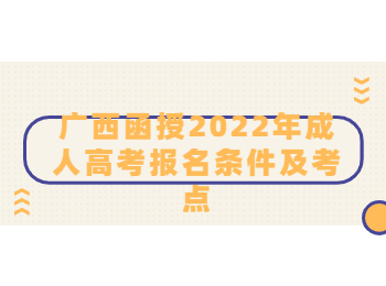 广西函授2022年成人高考报名条件及考点