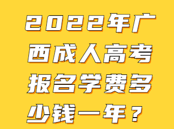 2022年广西成人高考报名学费多少钱一年？