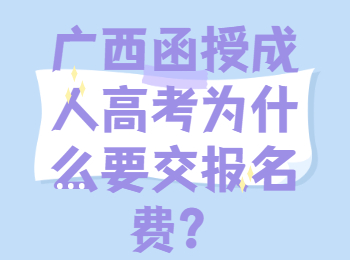 广西函授成人高考为什么要交报名费？