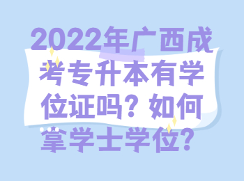 2022年广西成考专升本有学位证吗？如何拿学士学位？
