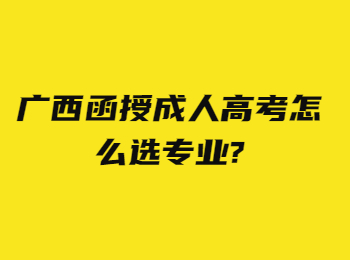 广西函授成人高考怎么选专业?