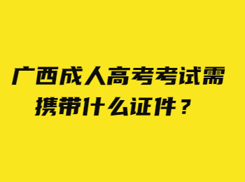 广西成人高考考试需携带什么证件？