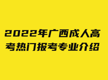 2022年广西成人高考热门报考专业介绍