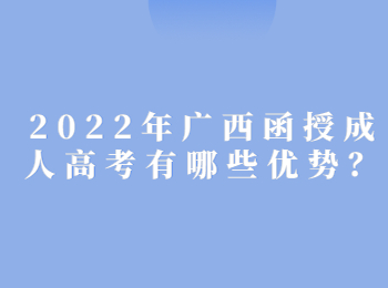 2022年广西函授成人高考有哪些优势？