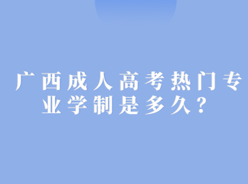 广西成人高考热门专业学制是多久？