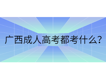 广西成人高考都考什么？