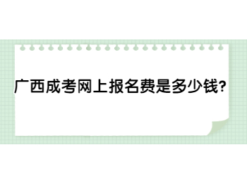 广西成考网上报名费是多少钱？