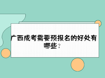 广西成考需要预报名的好处有哪些？