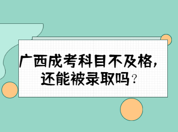 广西成考科目不及格，还能被录取吗？