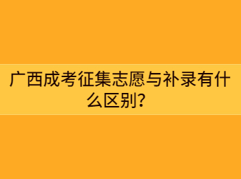 广西成考征集志愿与补录有什么区别？