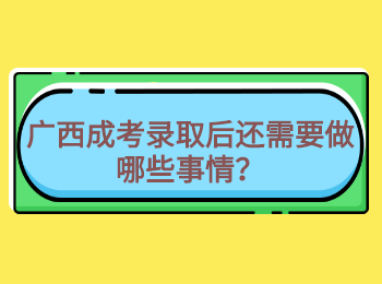 广西成考录取后还需要做哪些事情？