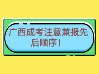 广西成考注意兼报先后顺序！