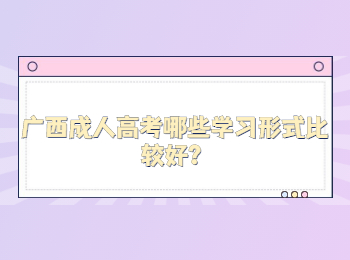 广西成人高考哪些学习形式比较好？
