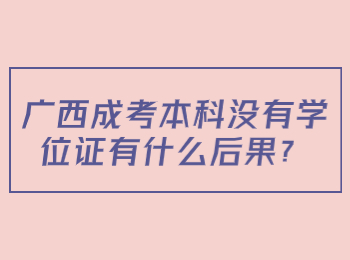 广西成考本科没有学位证有什么后果？