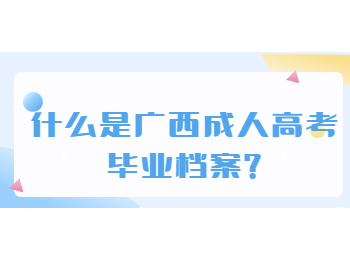 什么是广西成人高考毕业档案?