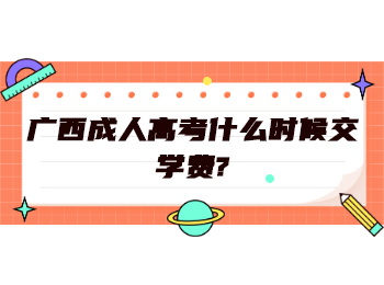 广西成人高考什么时候交学费?