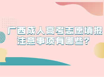 广西成人高考志愿填报注意事项有哪些？