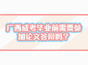 广西成考毕业前需要参加论文答辩吗？