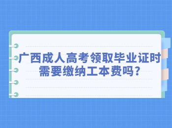 广西成人高考领取毕业证时需要缴纳工本费吗?