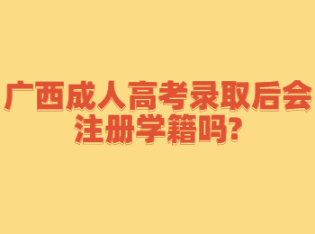 广西成人高考录取后会注册学籍吗?