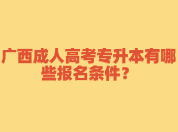 广西成人高考专升本有哪些报名条件？