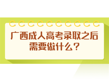 广西成人高考录取之后需要做什么?