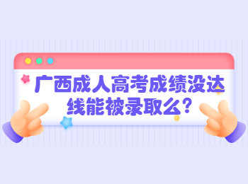 广西成人高考成绩没达线能被录取么?