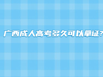 广西成人高考多久可以拿证?