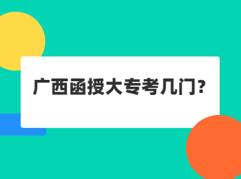 广西函授大专考几门？