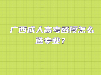 广西成人高考函授怎么选专业？