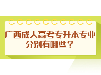 广西成人高考专升本专业分别有哪些？