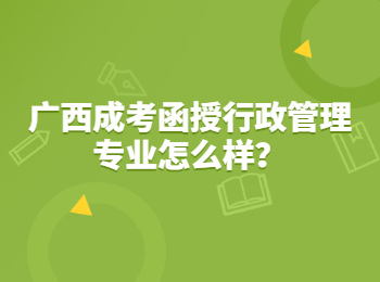 广西成考函授行政管理专业怎么样？