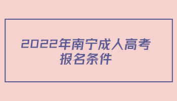 2022年南宁成人高考报名条件