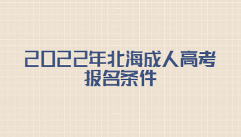 2022年北海成人高考报名条件