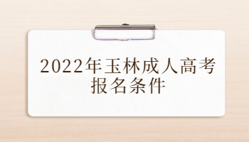 2022年玉林成人高考报名条件