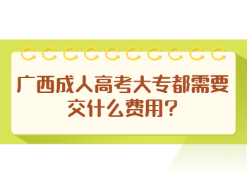 广西成人高考大专都需要交什么费用?