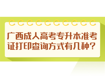 广西成人高考专升本准考证打印查询方式有几种？