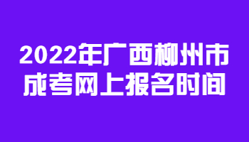 2022年广西柳州市成考网上报名时间