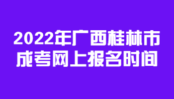 2022年广西桂林市成考网上报名时间