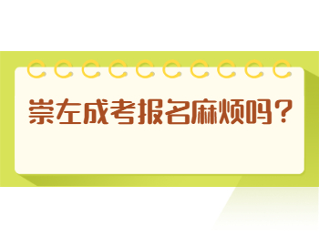 崇左成考报名麻烦吗？